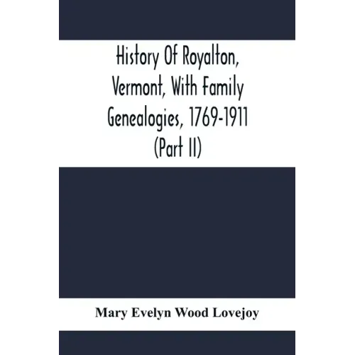History Of Royalton, Vermont, With Family Genealogies, 1769-1911 (Part Ii)