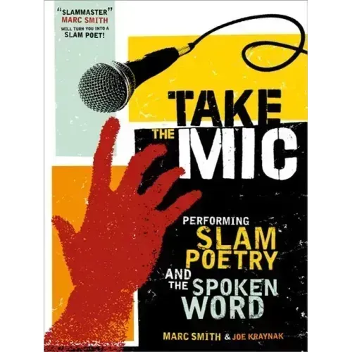 Take the Mic: The Art of Performance Poetry, Slam, and the Spoken Word