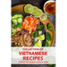 Collection of Vietnamese Recipes: Cooking Vietnamese Foods at Home: Vietnamese Cooking book