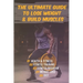 The Ultimate Guide to Lose Weight & Build Muscles: : the best and the fastest program to burn fat and gain muscles the healthiest way: exercises, nutr