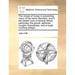 The Virtues of Honey in Preventing Many of the Worst Disorders; And in the Certain Cure of Several Others: Particulary the Gravel, Asthmas, Coughs, Ho