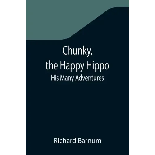 Chunky, the Happy Hippo; His Many Adventures