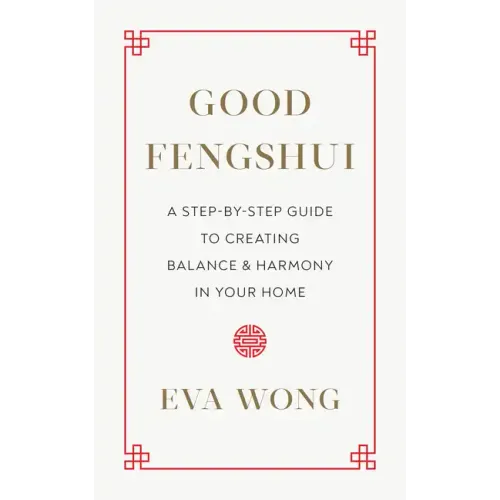 Good Fengshui: A Step-By-Step Guide to Creating Balance and Harmony in Your Home