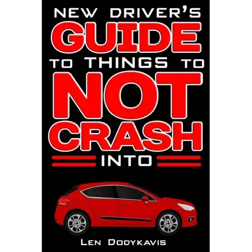 New Driver's Guide to Things to NOT Crash Into: A Funny Gag Driving Education Book for New and Bad Drivers