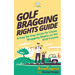 Golf Bragging Rights Guide: A Step By Step Guide To Claim Bragging Rights on the Golf Course