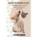 How to Train a Cat: A begginer's guide to good and intelligent cat Behavior