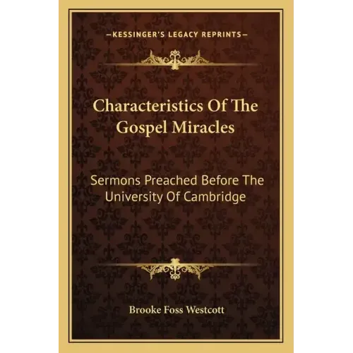 Characteristics of the Gospel Miracles: Sermons Preached Before the University of Cambridge