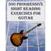 300 Progressive Sight Reading Exercises for Guitar