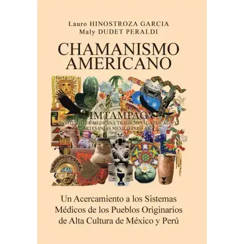 Chamanismo Americano: Un Acercamiento a los Sistemas Médicos de los Pueblos Originarios de Alta Cultura de México y Perú
