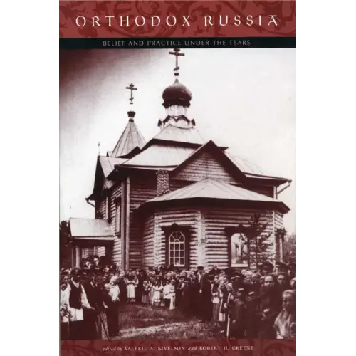 Orthodox Russia: Belief and Practice Under the Tsars