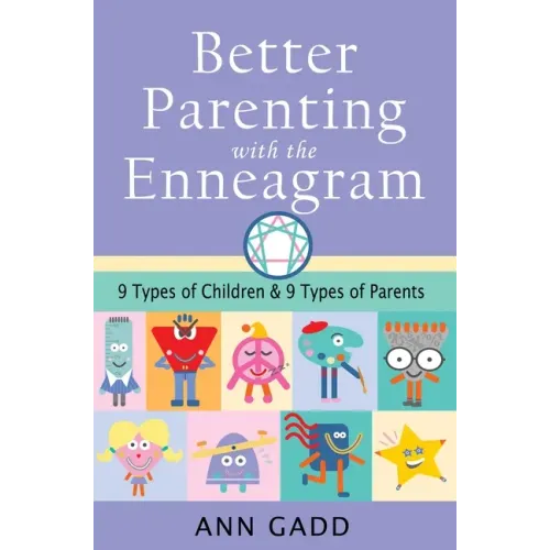 Better Parenting with the Enneagram: Nine Types of Children and Nine Types of Parents