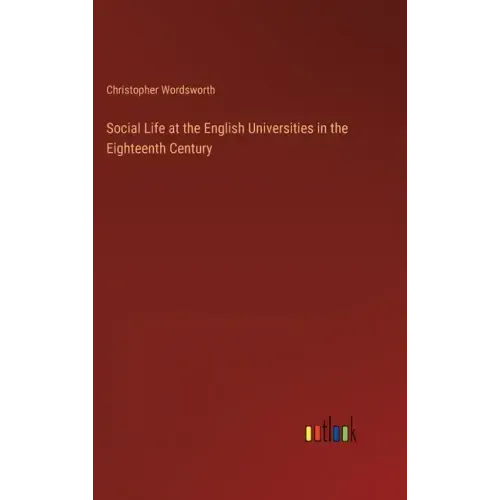 Social Life at the English Universities in the Eighteenth Century