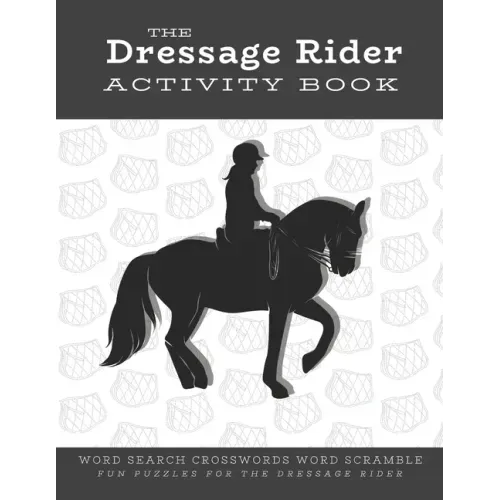 The Dressage Rider Activity Book: Word Search Crosswords Word Scramble Fun Puzzles for the Dressage Rider Horse Show Gift for Relaxation and Stress Re
