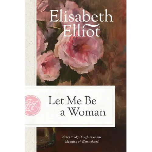 Let Me Be a Woman: Notes to My Daughter on the Meaning of Womanhood