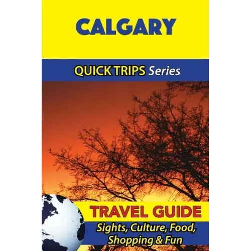 Calgary Travel Guide (Quick Trips Series): Sights, Culture, Food, Shopping & Fun
