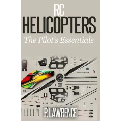 Rc Helicopters: The Pilot's Essentials
