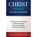 Christ at the Center of Pastoral Ministry: The Difference Jesus Makes in Pastoral Theology, Spiritual Leadership, and Ministry Practices