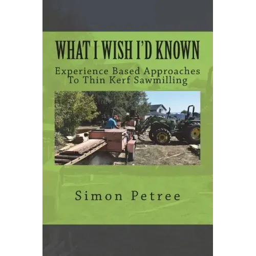 What I Wish I'd Known About Thin Kerf Sawmilling Seventeen Years And Several Million Board Feet Ago