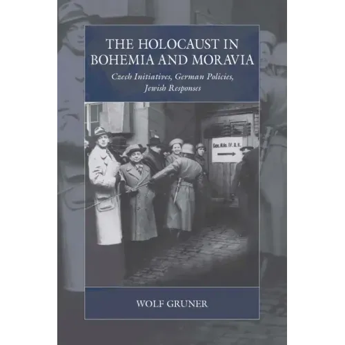 The Holocaust in Bohemia and Moravia: Czech Initiatives, German Policies, Jewish Responses