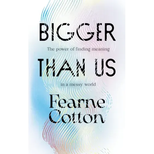 Bigger Than Us: The Power of Finding Meaning in a Messy World
