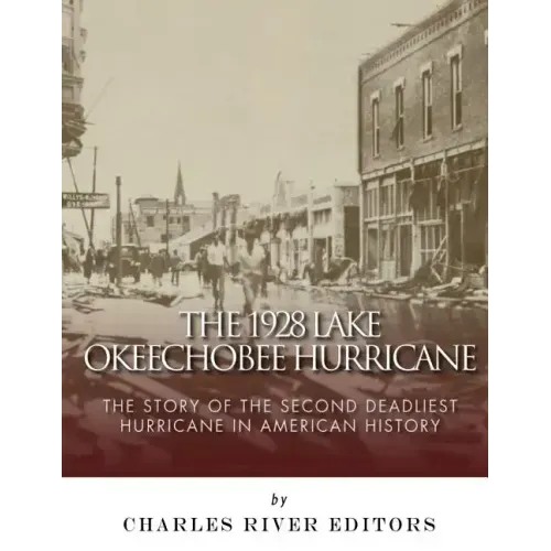 The 1928 Lake Okeechobee Hurricane: The Story of the Second Deadliest Hurricane in American History