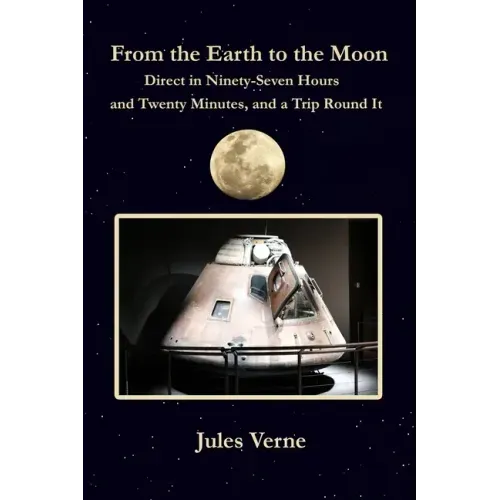 From the Earth to the Moon Direct in Ninety-Seven Hours and Twenty Minutes, and a Trip Round It: with original illustrations