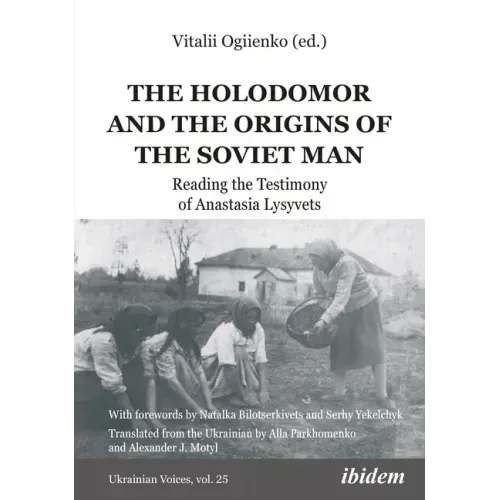 The Holodomor and the Origins of the Soviet Man: Reading the Testimony of Anastasia Lysyvets