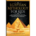 Egyptian Mythology For Kids: Discover Fascinating History, Facts, Gods, Goddesses, Bedtime Stories, Pharaohs, Pyramids, Mummies & More from Ancient