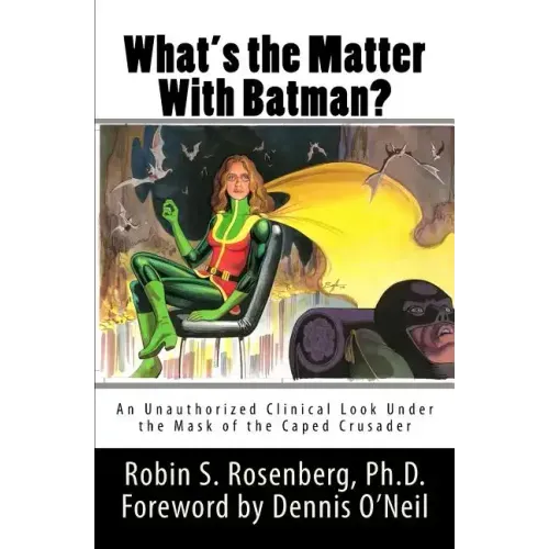 What's the Matter With Batman?: An Unauthorized Clinical Look Under the Mask of the Caped Crusader