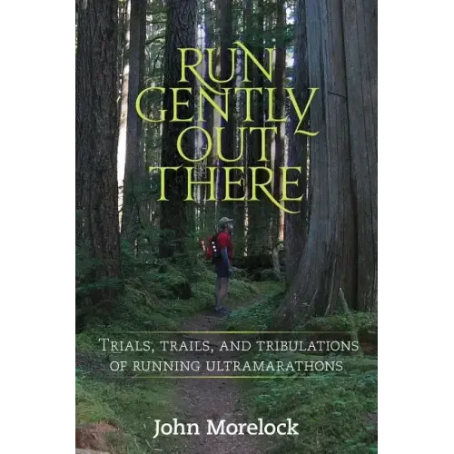 Run Gently Out There: Trials, trails, and tribulations of running ultramarathons