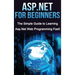 ASP.NET For Beginners: The Simple Guide to Learning ASP.NET Web Programming Fast!