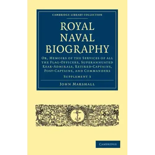 Royal Naval Biography Supplement: Or, Memoirs of the Services of All the Flag-Officers, Superannuated Rear-Admirals, Retired-Captains, Post-Captains,