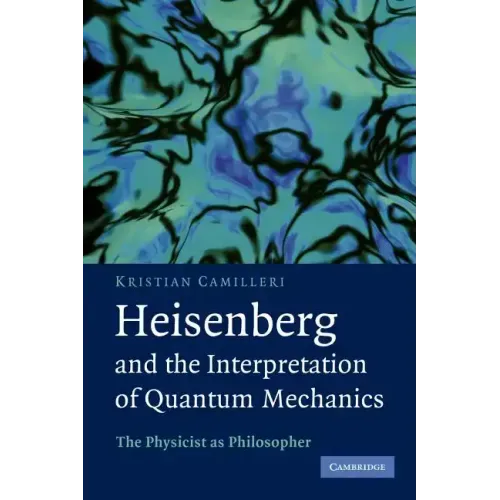 Heisenberg and the Interpretation of Quantum Mechanics: The Physicist as Philosopher