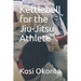Kettlebell for the Jiu-Jitsu Athlete