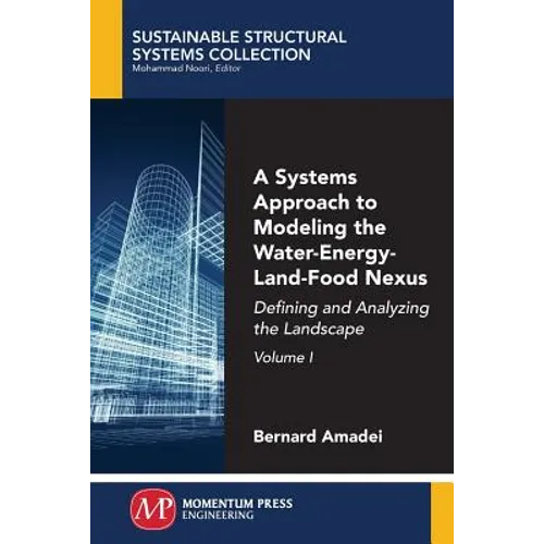A Systems Approach to Modeling the Water-Energy-Land-Food Nexus, Volume I: Defining and Analyzing the Landscape