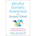 Mindful Somatic Awareness for Anxiety Relief: A Body-Based Approach to Moving Beyond Fear and Worry
