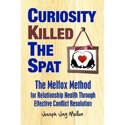 Curiosity Killed The Spat: The Melfox Method for Relationship Health Through Effective Conflict Resolution