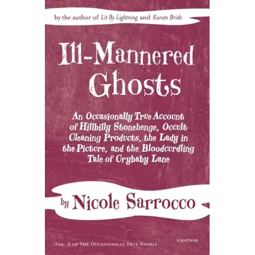 Ill-Mannered Ghosts: An Occasionally True Account of Hillbilly Stonehenge, Occult Cleaning Products, the Lady in the Picture, and the Bloodcurdling Ta