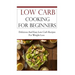 Low Carb Cooking for Beginners: Delicious and Easy Low Carb Recipes for Weight Loss