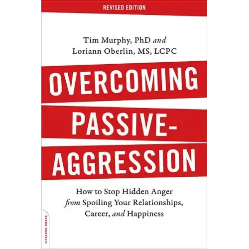 Overcoming Passive-Aggression: How to Stop Hidden Anger from Spoiling Your Relationships, Career, and Happiness
