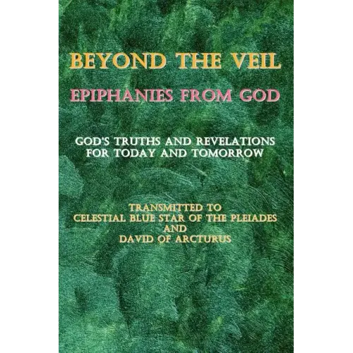 Beyond the Veil Epiphanies from God: God's Truths and Revelations for Today and Tomorrow