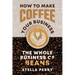 The Whole Business of Beans: How to Make Coffee Your Business