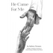 He Came For Me: Stories of Christ Coming to Modern-Day Women