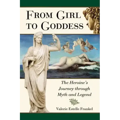 From Girl to Goddess: The Heroine's Journey Through Myth and Legend