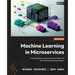 Machine Learning in Microservices: Productionizing microservices architecture for machine learning solutions