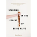 Standing in the Forest of Being Alive