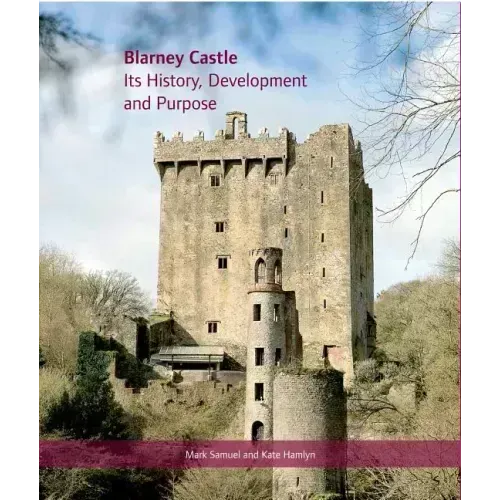 Blarney Castle: Its History, Development and Purpose