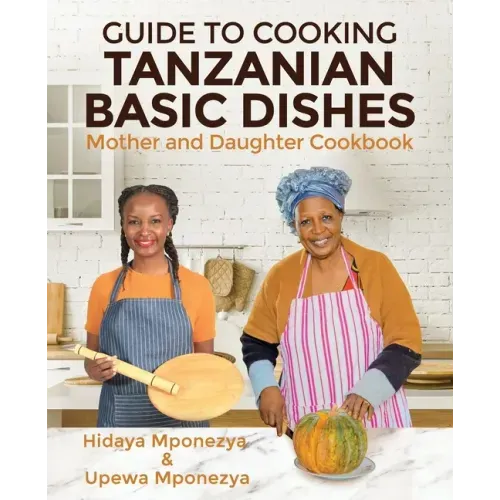 Guide to Cooking Tanzanian Basic Dishes: Mother and Daughter Cookbook