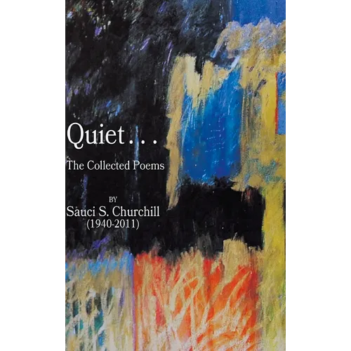 Quiet. . .The collected Poems By Sauci S. Churchill (1940-2021)