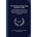 The Erecting And Operating Engineer's Guide: Giving Proper Methods Of Receiving, Checking, Unloading, Distribution Of Parts, Erection Of Machines, Com